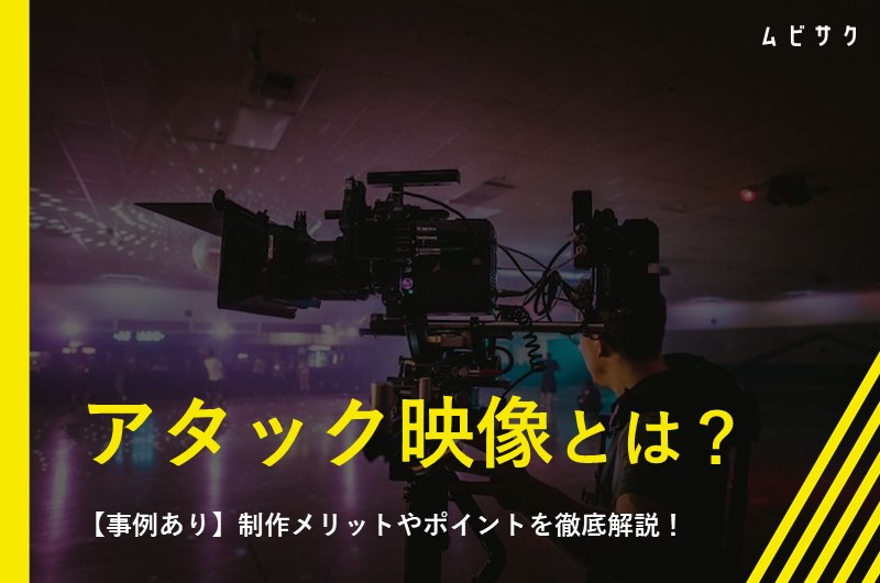 アタック映像とは？制作メリットやポイントを徹底解説【事例あり】