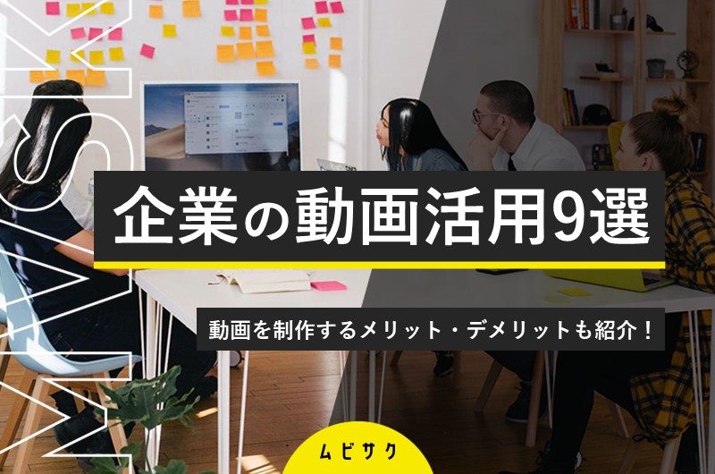 企業が動画を活用すべきシーン9選!ビジネスで動画制作するメリット・デメリットも紹介