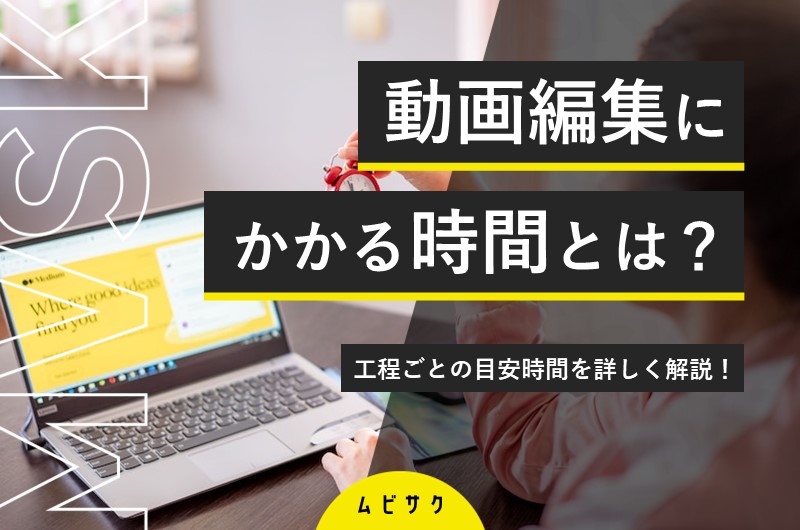 動画編集にかかる時間はどれくらい?工程別の目安時間や時間短縮の方法も解説