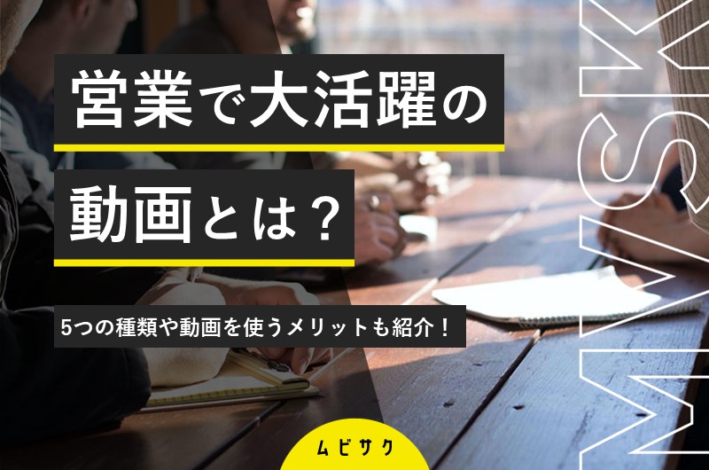営業活動には動画がおすすめ!営業ツールとしての動画の種類やメリットを事例とともに解説