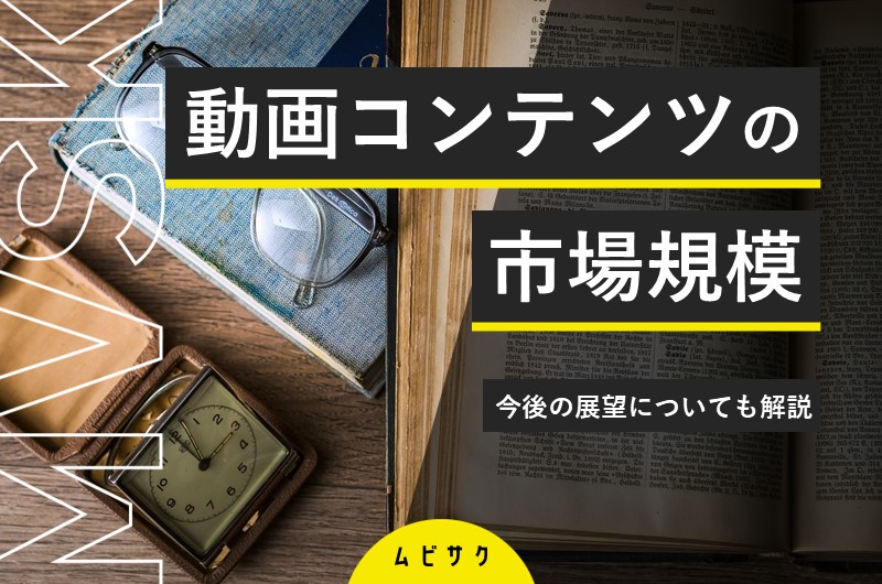 【2026年最新】動画コンテンツの市場規模は？今後の展望についても解説