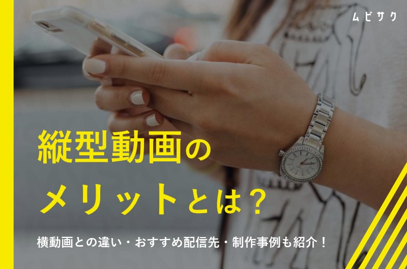 縦型動画のメリットとは？横型動画との違いや活用事例と作り方のポイントを解説